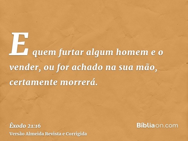 E quem furtar algum homem e o vender, ou for achado na sua mão, certamente morrerá.