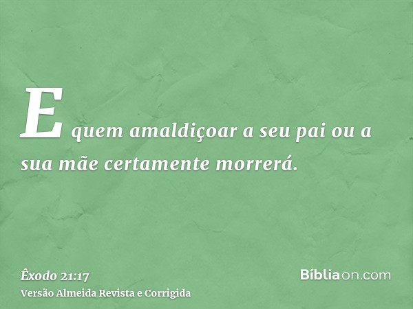 E quem amaldiçoar a seu pai ou a sua mãe certamente morrerá.