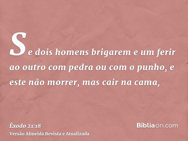 Se dois homens brigarem e um ferir ao outro com pedra ou com o punho, e este não morrer, mas cair na cama,