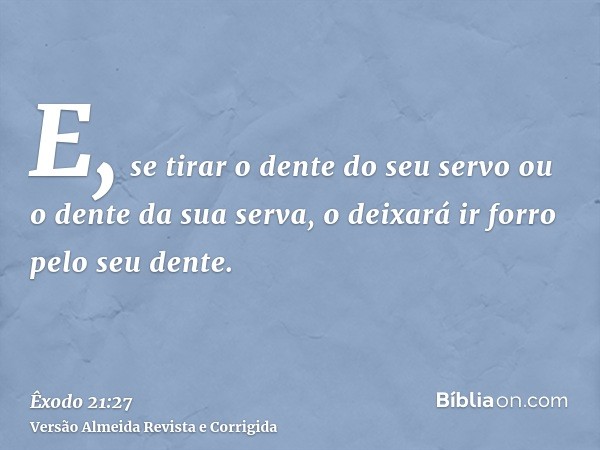 E, se tirar o dente do seu servo ou o dente da sua serva, o deixará ir forro pelo seu dente.