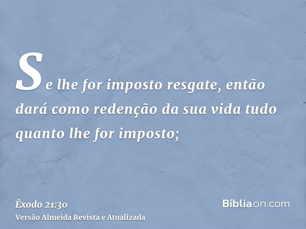 Se lhe for imposto resgate, então dará como redenção da sua vida tudo quanto lhe for imposto;