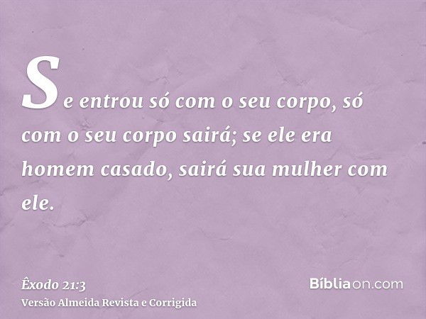 Se entrou só com o seu corpo, só com o seu corpo sairá; se ele era homem casado, sairá sua mulher com ele.