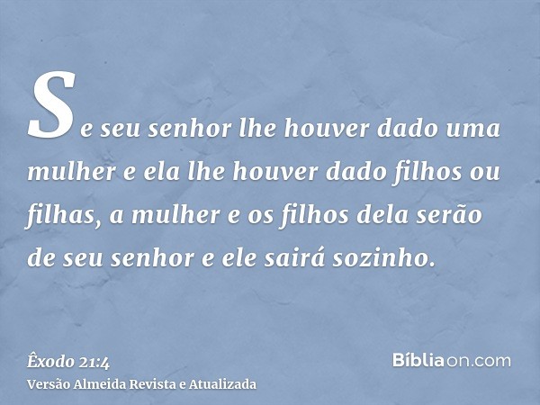 Se seu senhor lhe houver dado uma mulher e ela lhe houver dado filhos ou filhas, a mulher e os filhos dela serão de seu senhor e ele sairá sozinho.