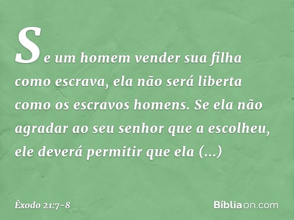 "Se um homem vender sua filha como escrava, ela não será liberta como os escravos homens. Se ela não agradar ao seu senhor que a escolheu, ele deverá permitir q