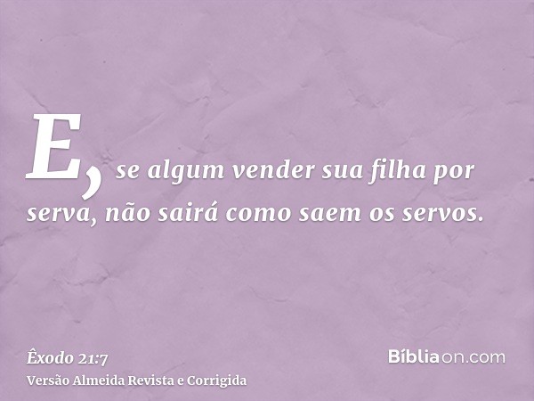 E, se algum vender sua filha por serva, não sairá como saem os servos.