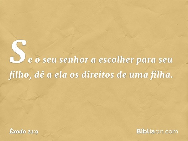 Se o seu senhor a escolher para seu filho, dê a ela os direitos de uma filha. -- Êxodo 21:9