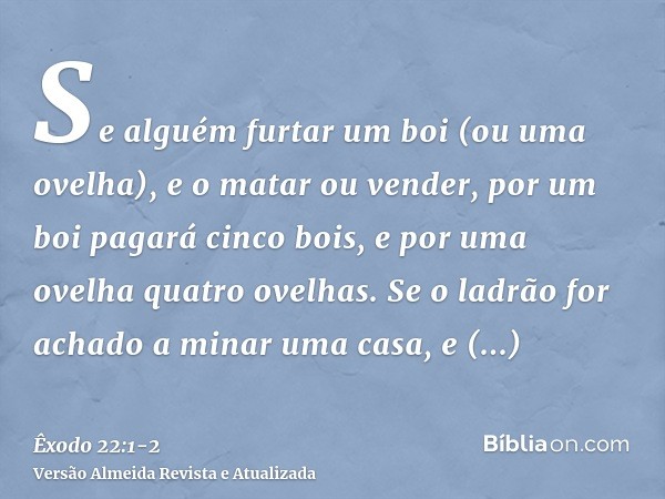 Se alguém furtar um boi (ou uma ovelha), e o matar ou vender, por um boi pagará cinco bois, e por uma ovelha quatro ovelhas.Se o ladrão for achado a minar uma c