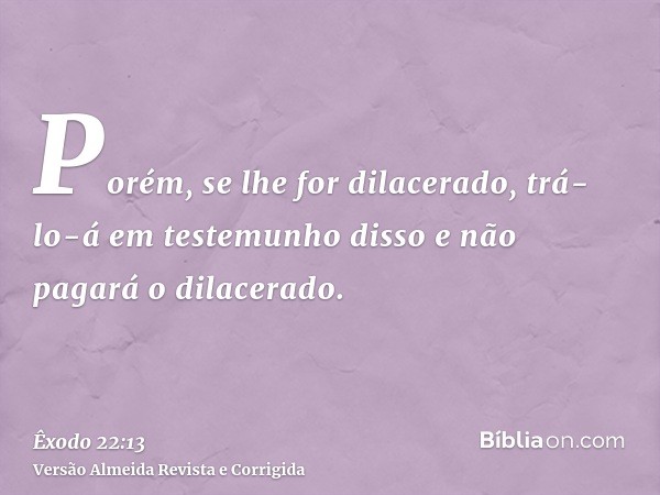 Porém, se lhe for dilacerado, trá-lo-á em testemunho disso e não pagará o dilacerado.
