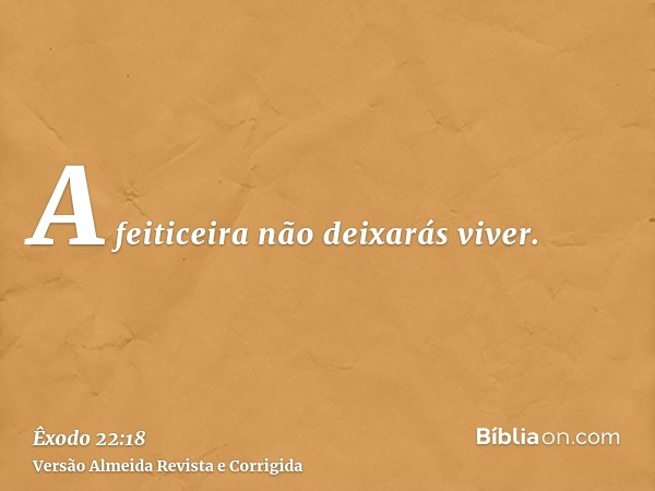 A feiticeira não deixarás viver.