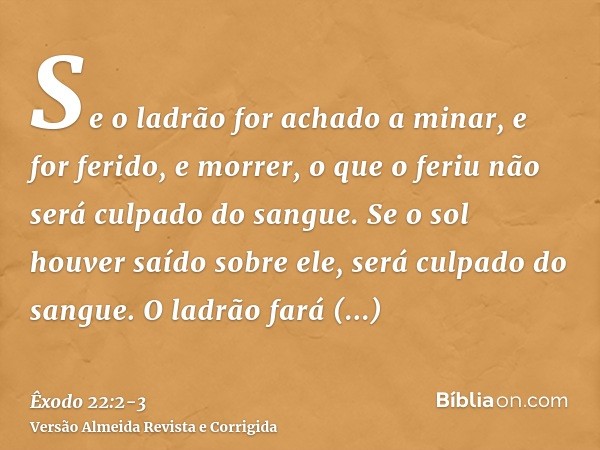 Se o ladrão for achado a minar, e for ferido, e morrer, o que o feriu não será culpado do sangue.Se o sol houver saído sobre ele, será culpado do sangue. O ladr