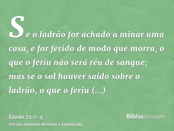 Se o ladrão for achado a minar uma casa, e for ferido de modo que morra, o que o feriu não será réu de sangue;mas se o sol houver saído sobre o ladrão, o que o 