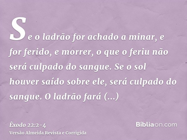 Se o ladrão for achado a minar, e for ferido, e morrer, o que o feriu não será culpado do sangue.Se o sol houver saído sobre ele, será culpado do sangue. O ladr