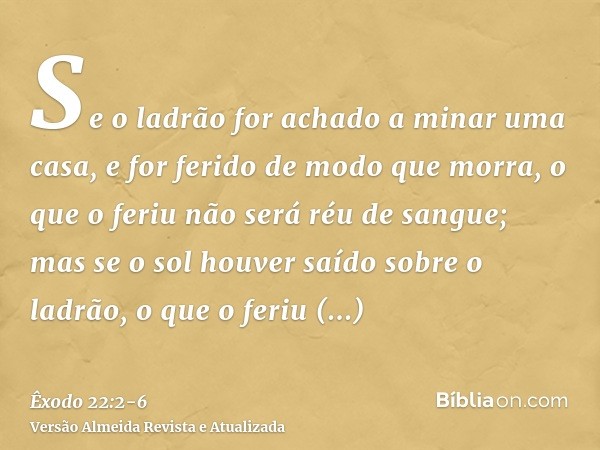 Se o ladrão for achado a minar uma casa, e for ferido de modo que morra, o que o feriu não será réu de sangue;mas se o sol houver saído sobre o ladrão, o que o 