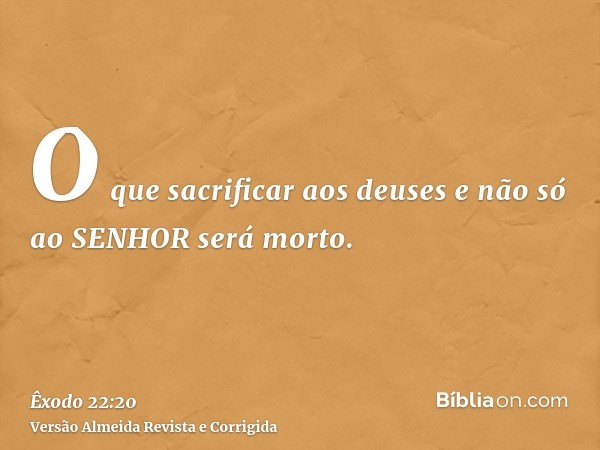 O que sacrificar aos deuses e não só ao SENHOR será morto.
