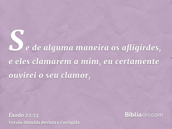 Se de alguma maneira os afligirdes, e eles clamarem a mim, eu certamente ouvirei o seu clamor,