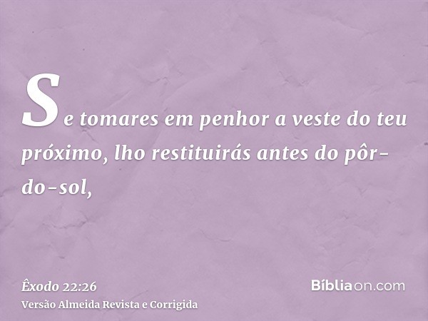 Se tomares em penhor a veste do teu próximo, lho restituirás antes do pôr-do-sol,