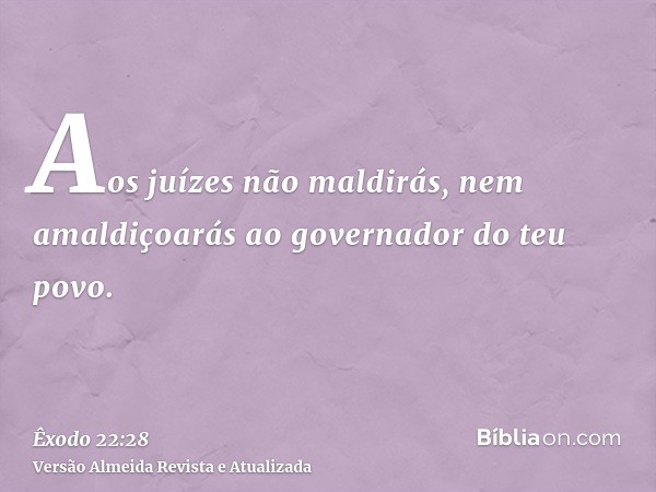 Aos juízes não maldirás, nem amaldiçoarás ao governador do teu povo.