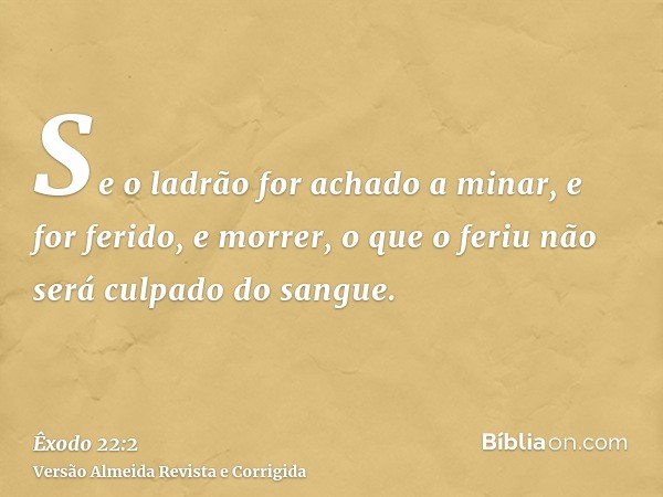 Se o ladrão for achado a minar, e for ferido, e morrer, o que o feriu não será culpado do sangue.