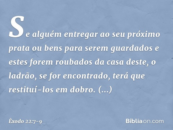 "Se alguém entregar ao seu próximo prata ou bens para serem guardados e estes fo­rem roubados da casa deste, o ladrão, se for encontrado, terá que restituí-los 