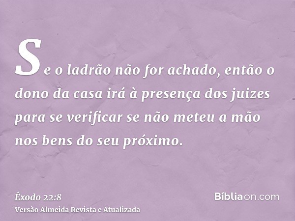 Se o ladrão não for achado, então o dono da casa irá à presença dos juizes para se verificar se não meteu a mão nos bens do seu próximo.