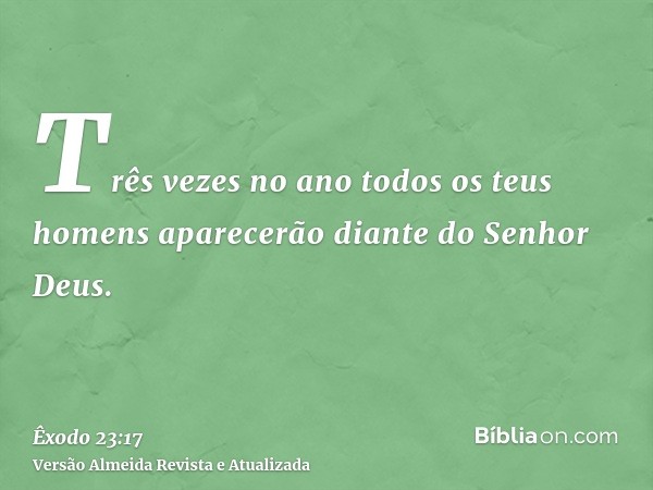 Três vezes no ano todos os teus homens aparecerão diante do Senhor Deus.