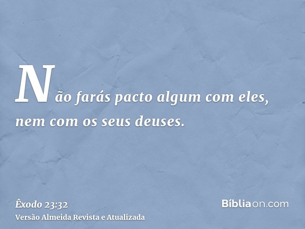 Não farás pacto algum com eles, nem com os seus deuses.