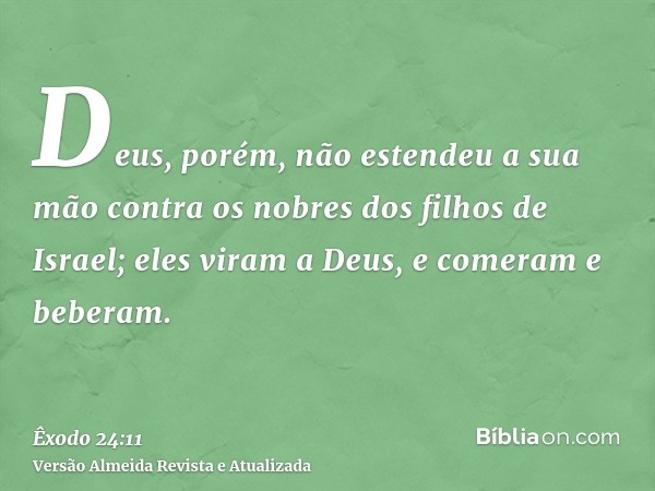 Deus, porém, não estendeu a sua mão contra os nobres dos filhos de Israel; eles viram a Deus, e comeram e beberam.