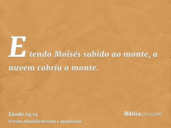 E tendo Moisés subido ao monte, a nuvem cobriu o monte.