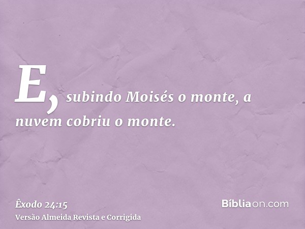 E, subindo Moisés o monte, a nuvem cobriu o monte.