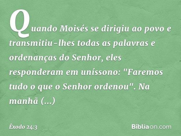 Quando Moisés se dirigiu ao povo e transmitiu-lhes todas as palavras e ordenanças do Senhor, eles responderam em uníssono: "Faremos tudo o que o Senhor ordenou"