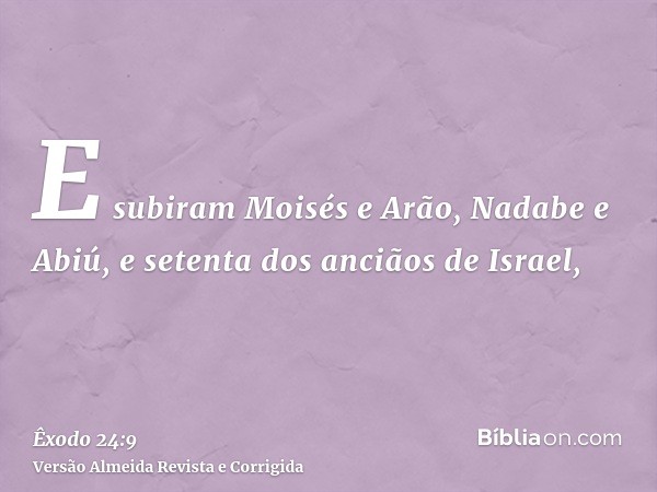 E subiram Moisés e Arão, Nadabe e Abiú, e setenta dos anciãos de Israel,