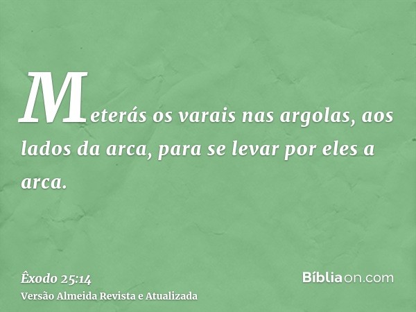 Meterás os varais nas argolas, aos lados da arca, para se levar por eles a arca.