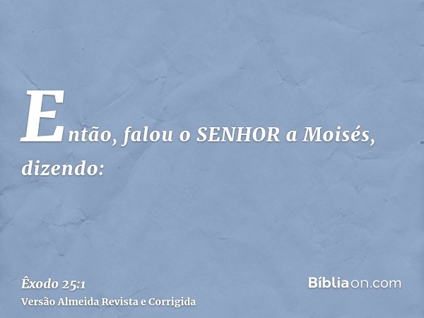Então, falou o SENHOR a Moisés, dizendo: