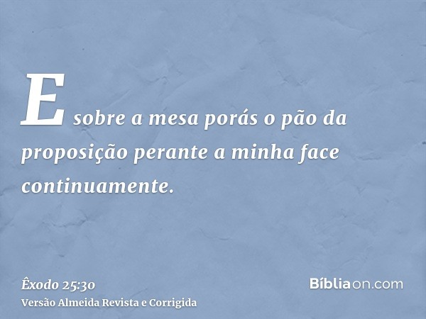 E sobre a mesa porás o pão da proposição perante a minha face continuamente.