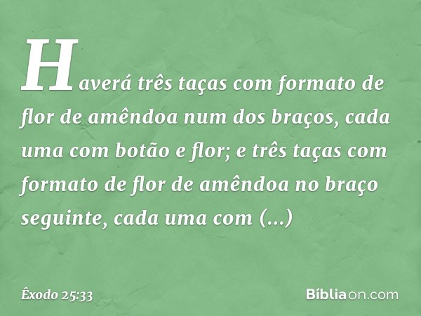 Haverá três taças com formato de flor de amêndoa num dos bra­ços, cada uma com botão e flor; e três taças com formato de flor de amêndoa no braço se­guinte, cad