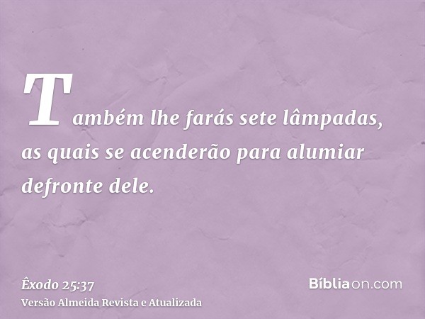 Também lhe farás sete lâmpadas, as quais se acenderão para alumiar defronte dele.