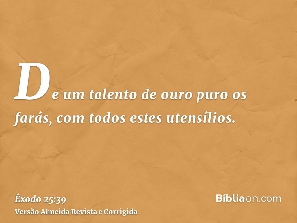 De um talento de ouro puro os farás, com todos estes utensílios.