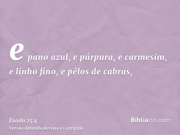 e pano azul, e púrpura, e carmesim, e linho fino, e pêlos de cabras,