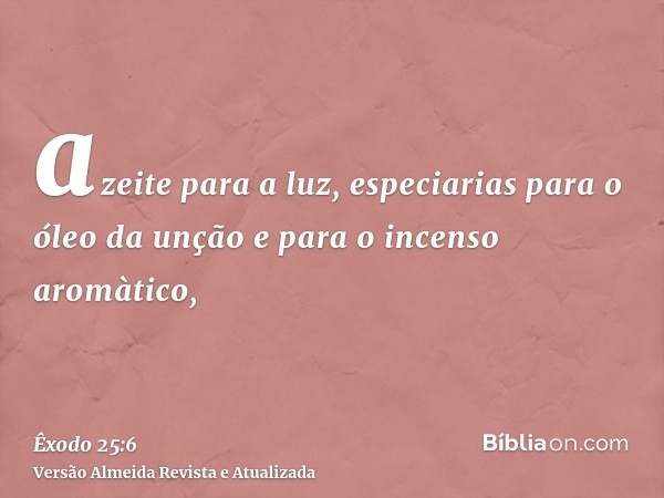 azeite para a luz, especiarias para o óleo da unção e para o incenso aromàtico,