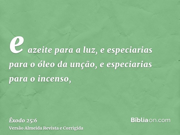 e azeite para a luz, e especiarias para o óleo da unção, e especiarias para o incenso,