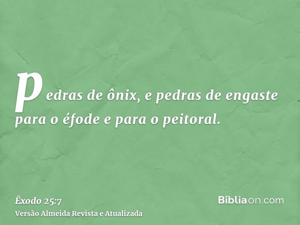 pedras de ônix, e pedras de engaste para o éfode e para o peitoral.