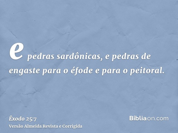 e pedras sardônicas, e pedras de engaste para o éfode e para o peitoral.