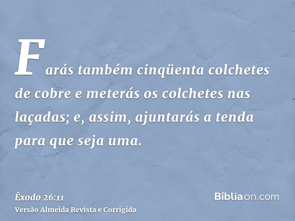 Farás também cinqüenta colchetes de cobre e meterás os colchetes nas laçadas; e, assim, ajuntarás a tenda para que seja uma.