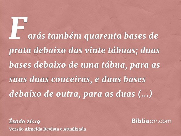 Farás também quarenta bases de prata debaixo das vinte tábuas; duas bases debaixo de uma tábua, para as suas duas couceiras, e duas bases debaixo de outra, para