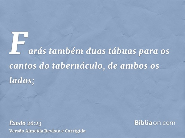 Farás também duas tábuas para os cantos do tabernáculo, de ambos os lados;