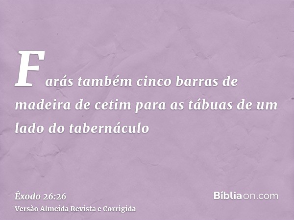 Farás também cinco barras de madeira de cetim para as tábuas de um lado do tabernáculo