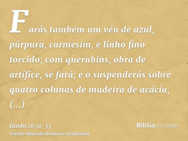 Farás também um véu de azul, púrpura, carmesim, e linho fino torcido; com querubins, obra de artífice, se fará;e o suspenderás sobre quatro colunas de madeira d