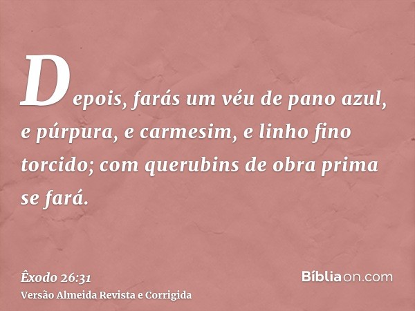 Depois, farás um véu de pano azul, e púrpura, e carmesim, e linho fino torcido; com querubins de obra prima se fará.