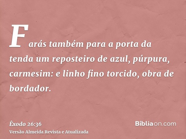 Farás também para a porta da tenda um reposteiro de azul, púrpura, carmesim: e linho fino torcido, obra de bordador.