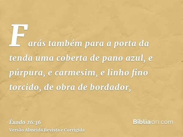 Farás também para a porta da tenda uma coberta de pano azul, e púrpura, e carmesim, e linho fino torcido, de obra de bordador,